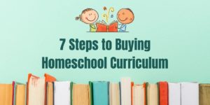 7 Steps to Buying Homeschool Curriculum When You First Begin
