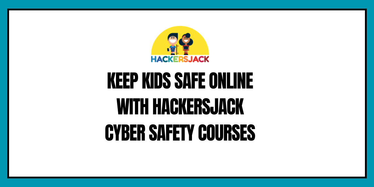Keep Kids Safe Online With Hackersjack Cyber Safety Courses