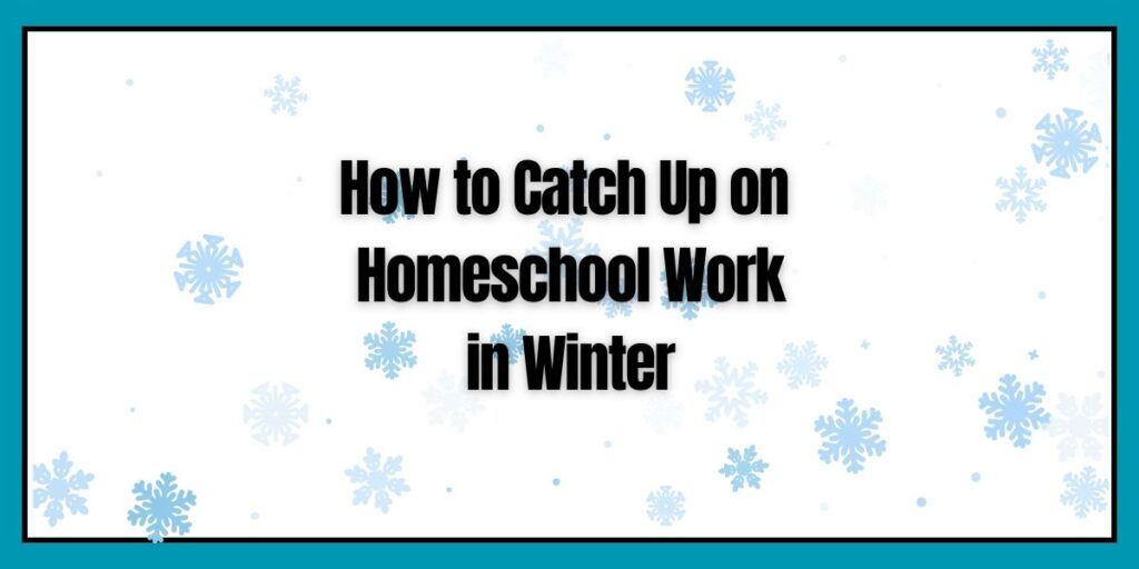 how to catch up on homeschool work in winter